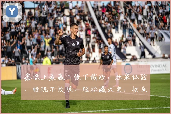 鑫途土豪赢三张下载版，独家体验，畅玩不设限，轻松赢大奖，快来下载